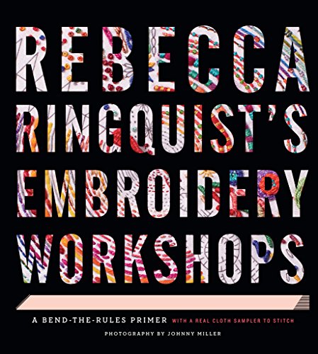 Rebecca Ringquists Embroidery Workshops: A Bend-the-Rules Primer