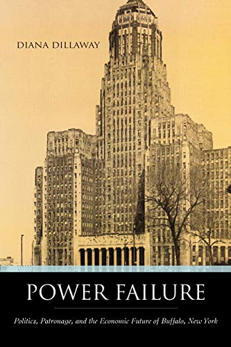 Power Failure: Politics, Patronage, And the Economic Future of Buffalo, New York