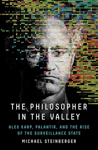 The Philosopher in the Valley: Alex Karp, Palantir, and the Rise of the Surveillance State