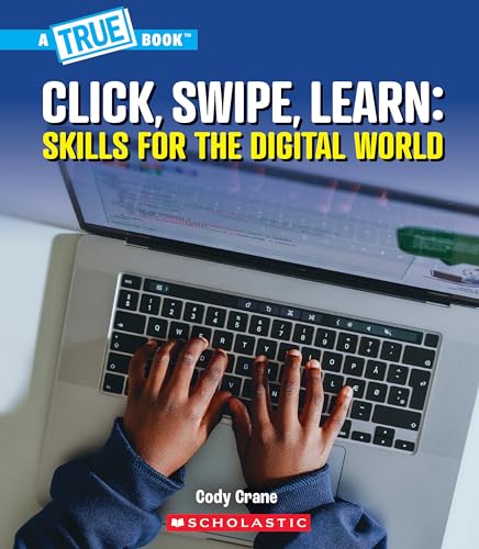 Click, Swipe, Learn: Skills for the Digital World (A True Book: Our Digital World)