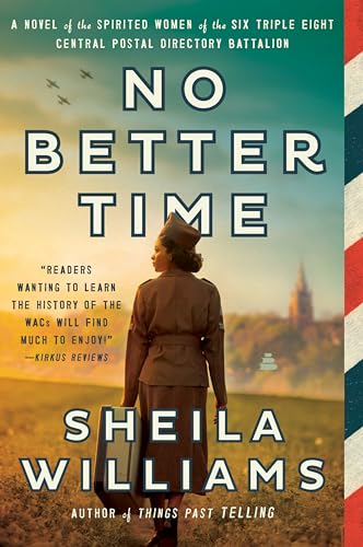 No Better Time: A Novel of the Spirited Women of the Six Triple Eight Central Postal Directory Battalion