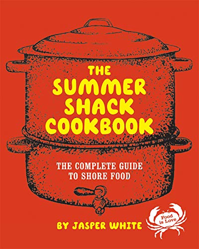 The Summer Shack Cookbook: The Complete Guide to Shore Food