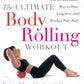 The Ultimate Body Rolling Workout: The Revolutionary Way to Tone, Lengthen, and Realign Your Body