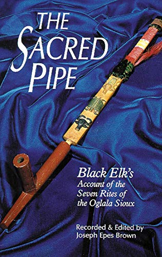 The Sacred Pipe: Black Elk's Account of the Seven Rites of the Oglala Sioux (Civilization of the American Indian Series, Vol. 36)