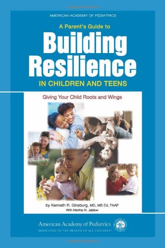 A Parent's Guide to Building Resilience in Children and Teens: Giving Your Child Roots and Wings (American Academy of Pediatrics)