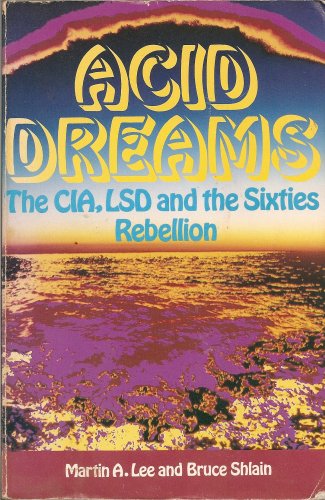 Acid Dreams: The Complete Social History of LSD: The CIA, the Sixties, and Beyond