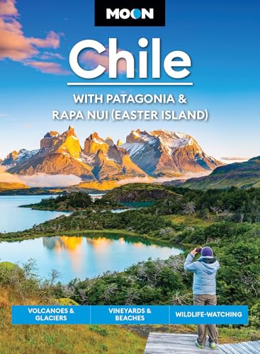 Moon Chile: With Patagonia & Rapa Nui (Easter Island): Volcanoes & Glaciers, Vineyards & Beaches, Wildlife-Watching (Moon Latin America & Caribbean Travel Guide)
