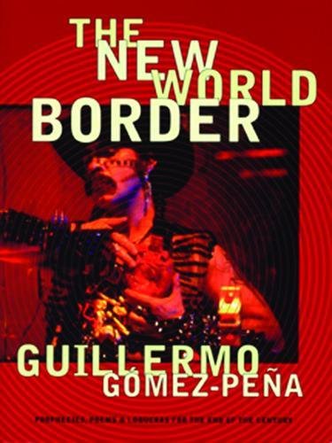 The New World Border: Prophecies, Poems, and Loqueras for the End of the Century