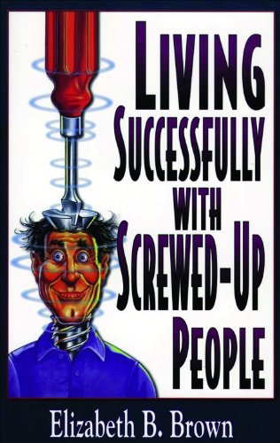 Living Successfully with Screwed-Up People