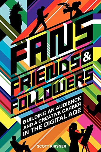 Fans, Friends And Followers: Building An Audience And A Creative Career In The Digital Age