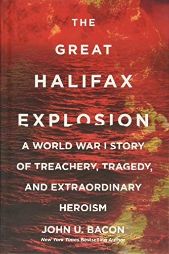 The Great Halifax Explosion: A World War I Story of Treachery, Tragedy, and Extraordinary Heroism