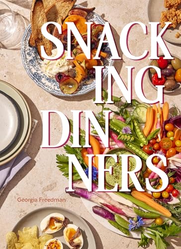Snacking Dinners: 50+ Recipes for Low-Lift, High-Reward Dinners That Delight