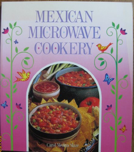 Mexican Microwave Cookery: A Collection of Mexican Recipes Using the Convenience of the Microwave Oven