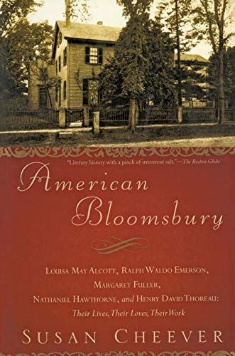 American Bloomsbury: Louisa May Alcott, Ralph Waldo Emerson, Margaret Fuller, Nathaniel Hawthorne, and Henry David Thoreau: Their Lives, Their Loves, Their Work