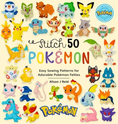 Stitch 50 Pokémon: Easy sewing patterns for adorable Pokémon felties