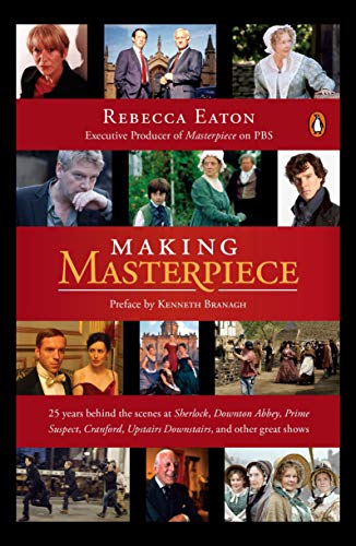 Making Masterpiece: 25 Years Behind the Scenes at Sherlock, Downton Abbey, Prime Suspect, Cranford, Upstairs Downstairs, and Other Great Shows
