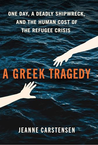 A Greek Tragedy: One Day, a Deadly Shipwreck, and the Human Cost of the Refugee Crisis