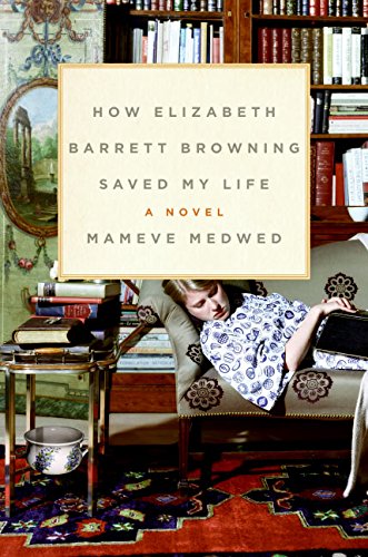 How Elizabeth Barrett Browning Saved My Life: A Novel