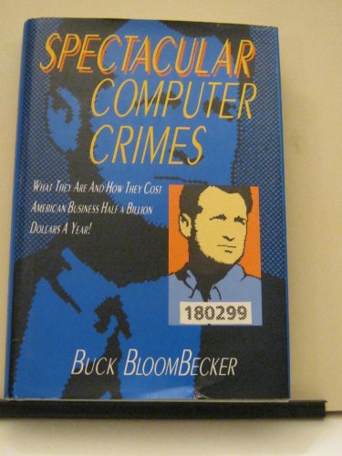 Spectacular Computer Crimes: What They Are and How They Cost American Business Half a Billion Dollars a Year