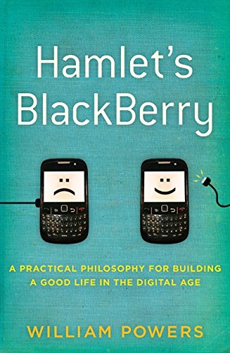 Hamlet's BlackBerry: A Practical Philosophy for Building a Good Life in the Digital Age