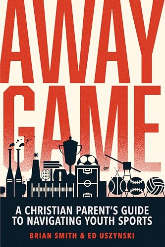 Away Game: A Christian Parent’s Guide to Navigating Youth Sports