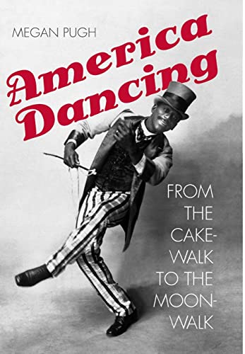 America Dancing: From the Cakewalk to the Moonwalk