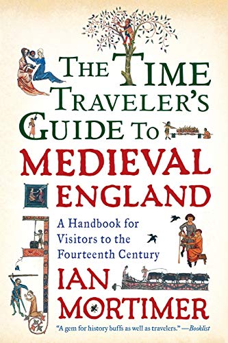 The Time Traveler's Guide to Medieval England: A Handbook for Visitors to the Fourteenth Century