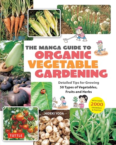 The Manga Guide to Organic Vegetable Gardening: Detailed Tips for Growing 50 Types of Vegetables, Fruits and Herbs (with Over 2000 Drawings and Photos)