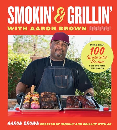 Smokin' and Grillin' with Aaron Brown: More Than 100 Spectacular Recipes for Cooking Outdoors