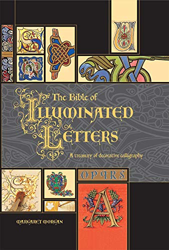 The Bible of Illuminated Letters: A Treasury of Decorative Calligraphy (Quarto Book)