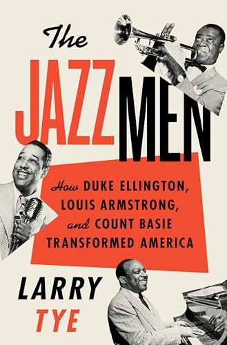 The Jazzmen: How Duke Ellington, Louis Armstrong, and Count Basie Transformed America