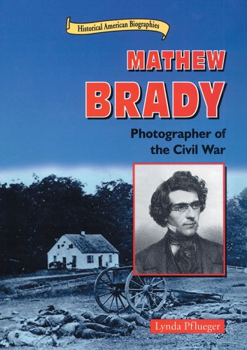 Mathew Brady: Photographer of the Civil War (Historical American Biographies)