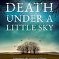 Death Under a Little Sky: A Novel