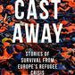 Cast Away: Stories of Survival from Europe's Refugee Crisis