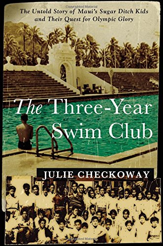 The Three-Year Swim Club: The Untold Story of Maui's Sugar Ditch Kids and Their Quest for Olympic Glory