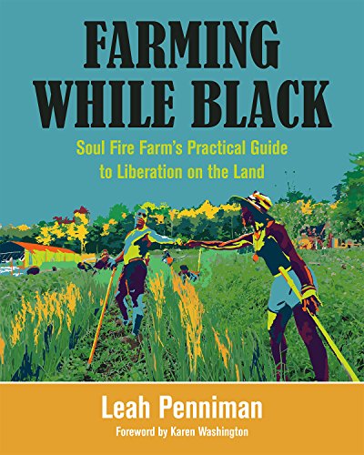 Farming While Black: Soul Fire Farm’s Practical Guide to Liberation on the Land