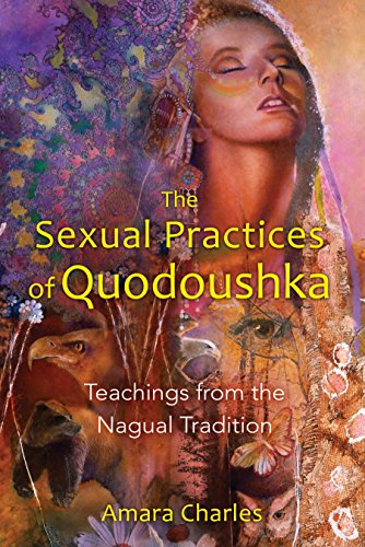 The Sexual Practices of Quodoushka: Teachings from the Nagual Tradition