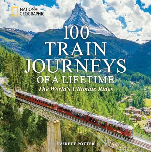 100 Train Journeys of a Lifetime: The World's Ultimate Rides (100 of a Lifetime)