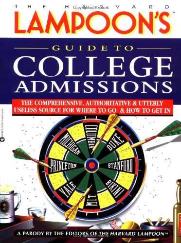 The Harvard Lampoon's Guide to College Admissions: The Comprehensive, Authoritative, and Utterly Useless Source for Where to Go and How to Get in