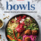 Bowls: Vibrant Recipes with Endless Possibilities