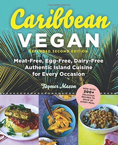 Caribbean Vegan, Second Edition: Plant-Based, Egg-Free, Dairy-Free Authentic Island Cuisine for Every Occasion