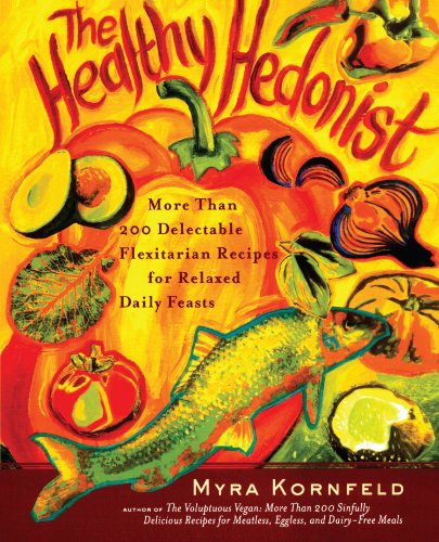 The Healthy Hedonist: More Than 200 Delectable Flexitarian Recipes for Relaxed Daily Feasts
