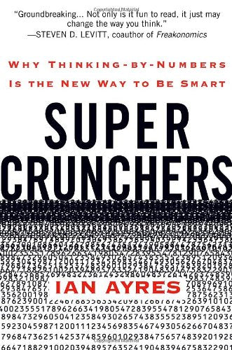 Super Crunchers: Why Thinking-by-Numbers Is the New Way to Be Smart