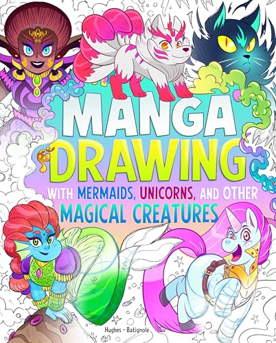 Manga Drawing with Mermaids, Unicorns, and Other Magical Creatures (Draw Manga Mythical Creatures)