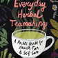 Everyday Herbal Teamaking: A Pocket Guide for Health, Fun, & Self-Care