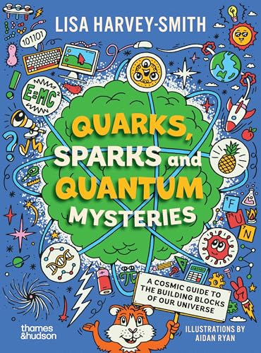 Quarks, Sparks and Quantum Mysteries: A Cosmic Guide to the Building Blocks of Our Universe
