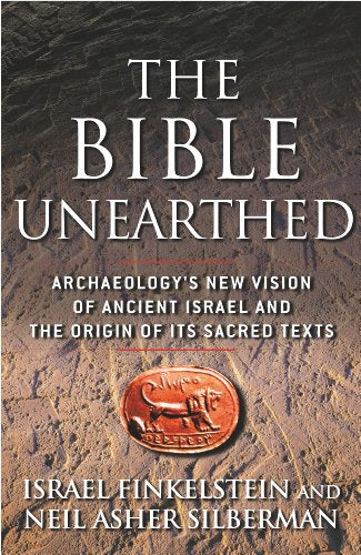 The Bible Unearthed: Archaeology's New Vision of Ancient Israel and the Origin of Its Sacred Texts