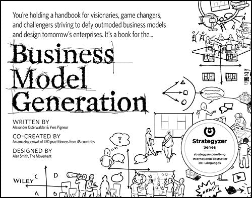 Business Model Generation: A Handbook for Visionaries, Game Changers, and Challengers