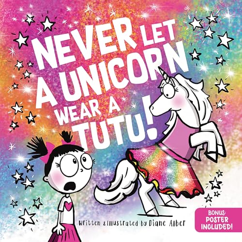 Never Let a Unicorn Wear a Tutu: A Funny and Magical Picture Book for Kids!