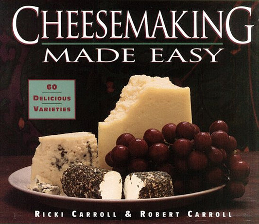 Cheesemaking Made Easy: 60 Delicious Varieties